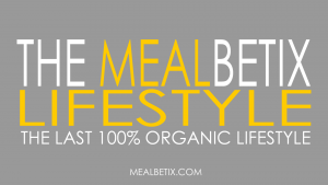 The MealBetix Lifestyle is the last 100% organic lifestyle on earth