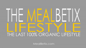 The MealBetix Lifestyle is the last 100% organic lifestyle on earth