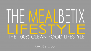 The MealBetix Lifestyle is The 100% Clean Food Lifestyle