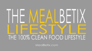 The MealBetix Lifestyle is The 100% Clean Food Lifestyle